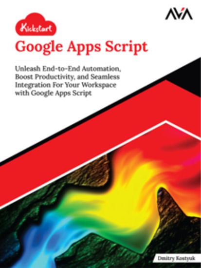 Kickstart Google Apps Script: Unleash End-to-End Automation Boost Productivity and Seamless Integration For Your Workspace with Google Apps Script - cover