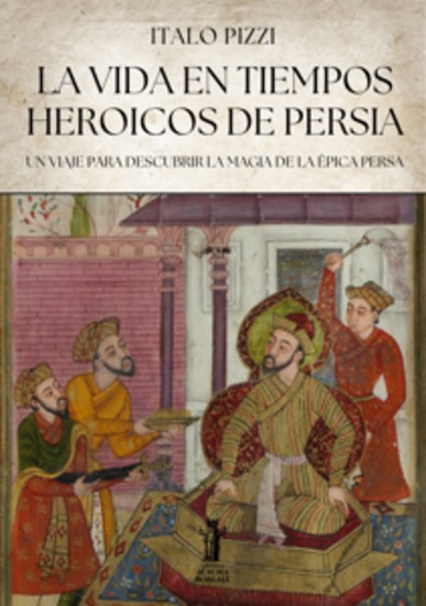La Vida en Tiempos Heroicos de Persia - Un viaje para descubrir la magia de la épica persa - cover