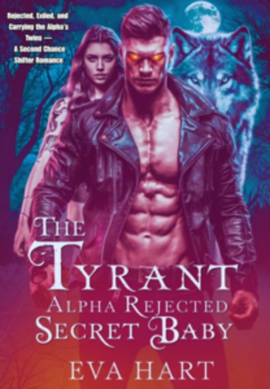 The Tyrant Alpha Rejected Secret baby - Rejected Exiled and Carrying the Alpha’s Twins — A Second Chance Shifter Romance - cover