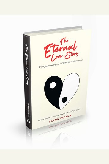 The Eternal Love Story - Where polarities integrate and forgiveness facilitates oneness - The intertwined evolutionary romantic journey of two strangers - cover