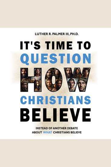 It's Time to Question HOW Christians Believe - Instead of Another Debate About WHAT Christians Believe - cover
