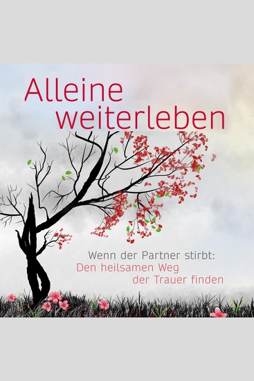 Alleine weiterleben: Wenn der Partner stirbt: Den heilsamen Weg der Trauer finden - cover