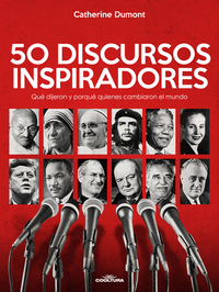 50 Discursos Inspiradores - Qué dijeron y porqué quienes cambiaron el mundo