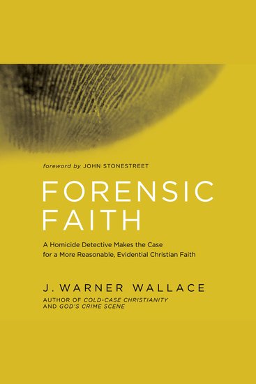 Forensic Faith - A Homicide Detective Makes the Case for a More Reasonable Evidential Christian Faith - cover