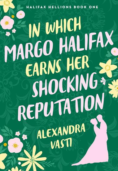 In Which Margo Halifax Earns her Shocking Reputation - The steamy witty swoony Regency rom com from bestselling Alexandra Vasti - cover