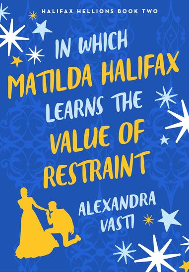 In Which Matilda Halifax Earns the Value of Restraint - The steamy witty swoony Regency rom com from bestselling Alexandra Vasti - cover