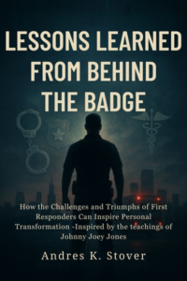 Lessons Learned from Behind the Badge - How the Challenges and Triumphs of First Responders Can Inspire Personal Transformation -Inspired by the teachings of Johnny Joey Jones - cover