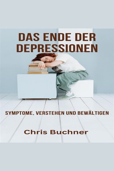 Das Ende der Depressionen - Symptome Verstehen und Bewätigen - cover