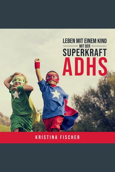 Leben mit einem Kind mit der Superkraft ADHS: Nimm die Herausforderung an und fördere dein Kind optimal - cover