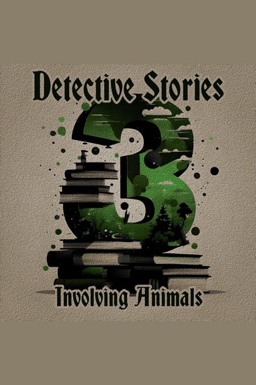3 Detective Stories – Involving Animals - A trio of classic detective tales perfect for a commute walk or quiet night in - cover