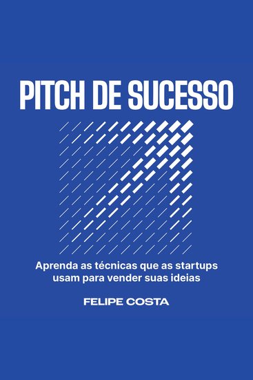 Pitch de Sucesso - Aprenda as técnicas que as startups usam para vender suas ideias - cover