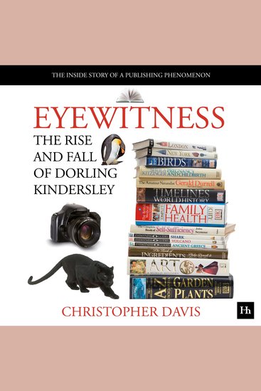 Eyewitness: The rise and fall of Dorling Kindersley - The Inside Story of a Publishing Phenomenon - cover