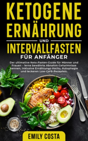 Ketogene Ernährung und Intervallfasten für Anfänger: Der ultimative Keto-Fasten-Guide für Männer und Frauen – lerne bewährte Abnehm-Geheimnisse kennen inklusive Ernährungs-Hacks Autophagie und leckeren Low-Carb-Rezepten - cover