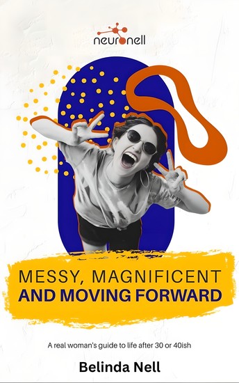 Messy Magnificent and Moving Forward - A real woman's guide to life after 30 or 40ish - cover