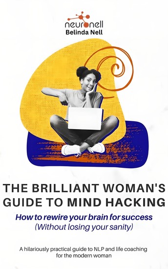 The Brilliant Woman’s Guide to Mind Hacking - How to Rewire Your Brain for Success (Without Losing Your Sanity) - cover