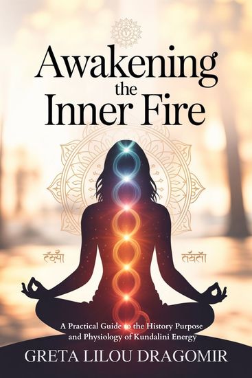 Awakening the Inner Fire - A Practical Guide to the History Purpose and Physiology of Kundalini Energy - cover