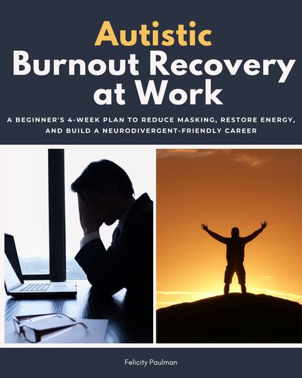 Autistic Burnout Recovery at Work - A Beginner's 4-Week Plan to Reduce Masking Restore Energy and Build a Neurodivergent-Friendly Career - cover