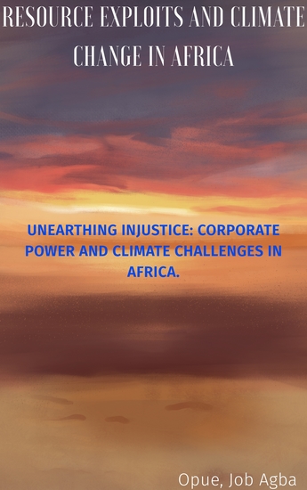 Resource Exploits and Climate Change in Africa - Unearthing Injustice: Corporate Power and Climate Challenges in Africa - cover