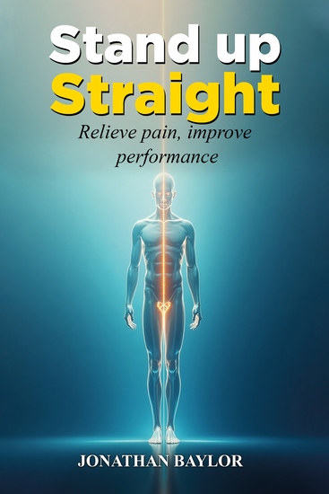 Stand Up Straight - Relieve pain improve performance and align your body - cover