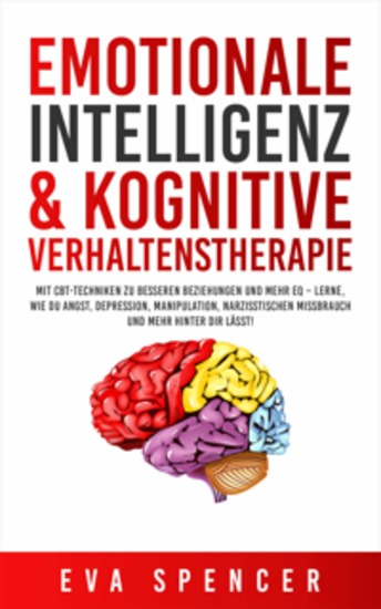 Emotionale Intelligenz & Kognitive Verhaltenstherapie: Mit CBT-Techniken zu besseren Beziehungen und mehr EQ – lerne wie du Angst Depression Manipulation narzisstischen Missbrauch und mehr hinter dir lässt! - cover