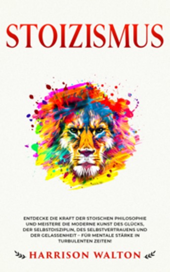 Stoizismus: Entdecke die Kraft der stoischen Philosophie und meistere die moderne Kunst des Glücks der Selbstdisziplin des Selbstvertrauens und der Gelassenheit – für mentale Stärke in turbulenten Zeiten! - cover