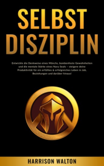 Selbstdisziplin: Entwickle die Denkweise eines Mönchs bombenfeste Gewohnheiten und die mentale Stärke eines Navy Seals – steigere deine Produktivität für ein erfülltes & erfolgreiches Leben in Job Beziehungen und darüber hinaus! - cover