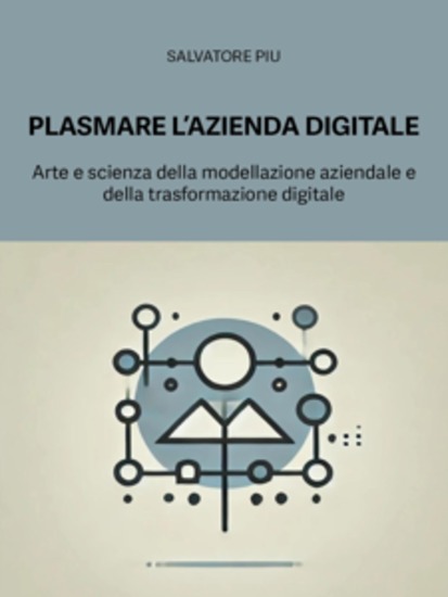Plasmare l'azienda digitale - Arte e scienza della modellazione aziendale e della trasformazione digitale - cover