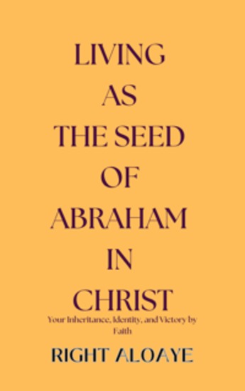 Living as the Seed of Abraham in Christ - Your Inheritance Identity and Victory by Faith - cover