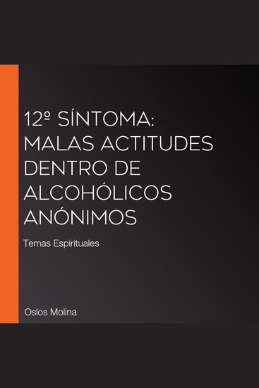 12º Síntoma: Malas Actitudes Dentro de Alcohólicos Anónimos - Temas Espirituales - cover