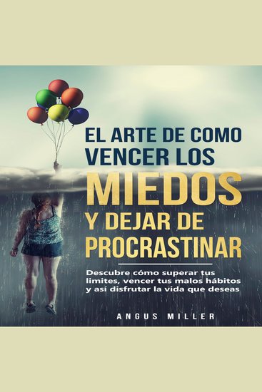 El arte de como vencer los miedos y dejar de procrastinar - Descubre cómo superar tus límites vencer tus malos hábitos y así disfrutar la vida que deseas - cover