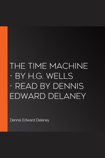 Time Machine The - by HG Wells - Read by Dennis Edward Delaney - cover