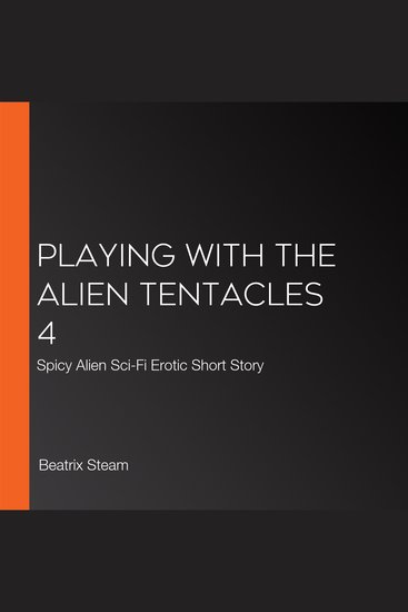 Playing with the Alien Tentacles 4 - Spicy Alien Sci-Fi Erotic Short Story - cover