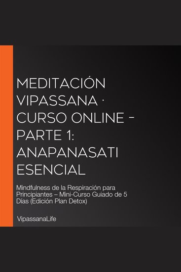 Meditación Vipassana · Curso Online – Parte 1: Anapanasati Esencial - Mindfulness de la Respiración para Principiantes – Mini-Curso Guiado de 5 Días (Edición Plan Detox) - cover