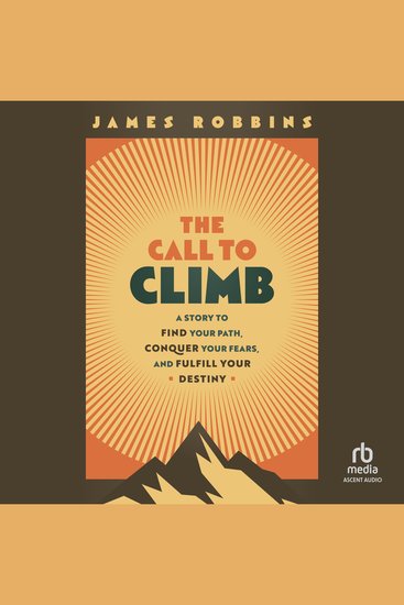 The Call to Climb - A Story to Find Your Path Conquer Your Fears and Fulfill Your Destiny - cover