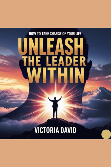 Unleash the Leader Within - How to Take Charge of Your Life - cover