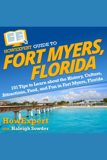 HowExpert Guide to Fort Myers Florida - 101 Tips to Learn about the History Culture Attractions Food and Fun in Fort Myers Florida - cover