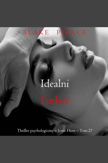 Idealni ludzie (Thriller psychologiczny o Jessie Hunt – Tom 27) - Cyfrowa narracja przy użyciu syntezowanego głosu - cover