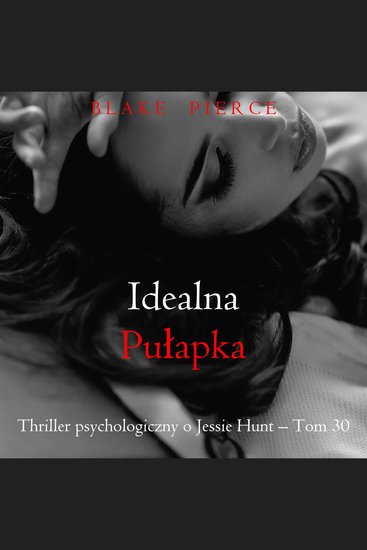 Idealna pułapka (Thriller psychologiczny o Jessie Hunt – Tom 30) - Cyfrowa narracja przy użyciu syntezowanego głosu - cover