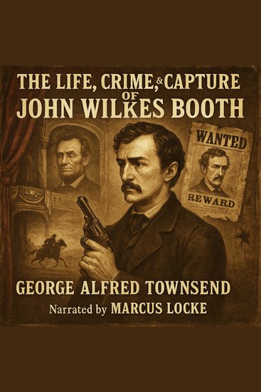 The Life Crime and Capture of John Wilkes Booth - cover