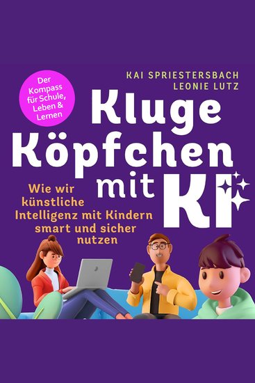 Kluge Köpfchen mit KI: Wie wir Künstliche Intelligenz mit Kindern smart und sicher nutzen – der Kompass für Schule Leben & Lernen - cover