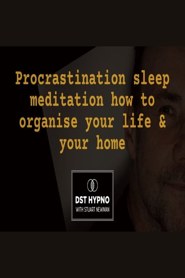 Procrastination sleep meditation how to organise your life & your home - A guided meditation - DST Hypno with Stu Newman - cover