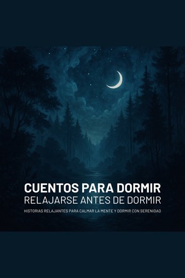 Cuentos para dormir – Relajarse antes de dormir - Historias relajantes para calmar la mente y dormir con serenidad - cover