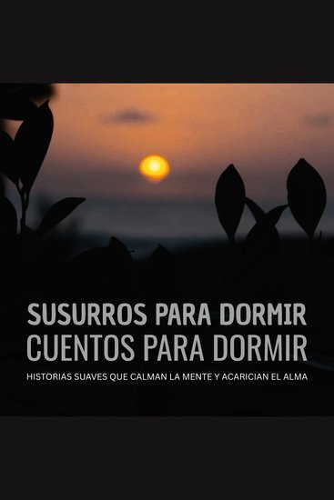 Susurros para dormir Cuentos para dormir - Historias suaves que calman la mente y acarician el alma - cover