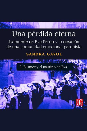 El amor y el martirio de Eva - Una pérdida eterna - La muerte de Eva Perón y la creación de una comunidad emocional peronista Parte 2 - cover