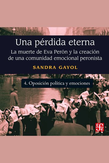 Oposición política y emociones - Una pérdida eterna - La muerte de Eva Perón y la creación de una comunidad emocional peronista Parte 4 - cover
