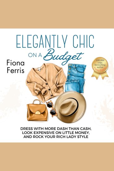 Elegantly Chic on a Budget - Dress with more dash than cash look expensive on little money and rock your rich lady style - cover