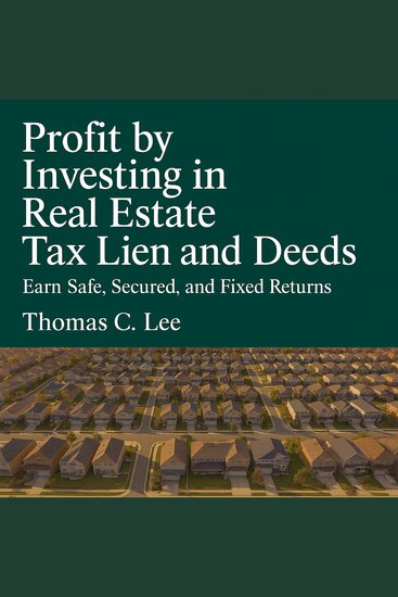 Profit by Investing in Real Estate: Tax Lien and Deeds Earn Safe Secured and Fixed Returns - cover