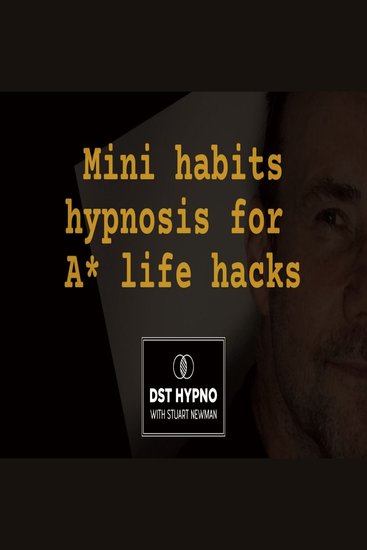 Mini habits hypnosis for A* life hacks - A guided meditation - DST Hypno with Stu Newman - cover