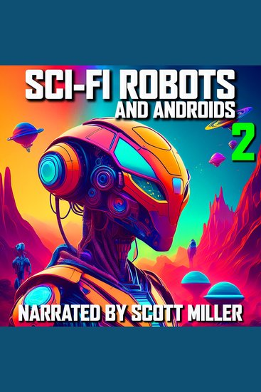 Sci-Fi Robots and Androids 2 - 9 Science Fiction Short Stories by Philip K Dick Michael Shaara EE "Doc" Smith Alfred Bester Roger D Aycock Robert Sheckley Harry Harrison and James Rosenquest - Killer Machines Rogue AI and the Rise of the Robots - cover