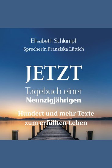 Jetzt: Tagebuch einer Neunzigjährigen - Hundert und mehr Texte zum erfüllten Leben - cover
